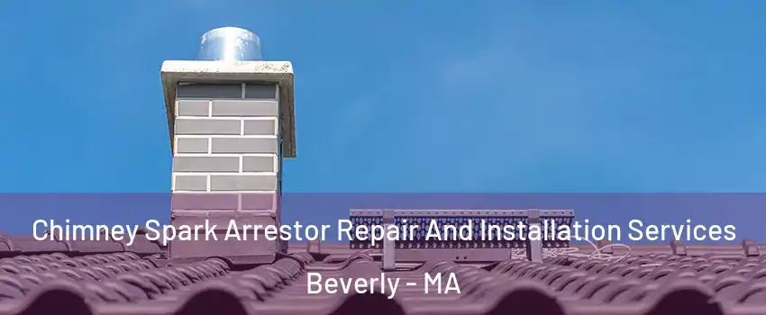  Chimney Spark Arrestor Repair And Installation Services Beverly - MA