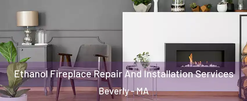  Ethanol Fireplace Repair And Installation Services Beverly - MA