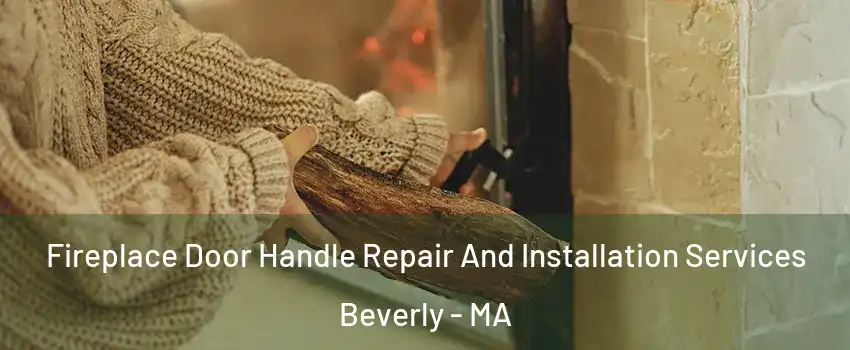  Fireplace Door Handle Repair And Installation Services Beverly - MA