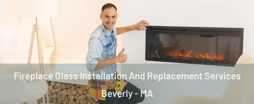  Fireplace Glass Installation And Replacement Services Beverly - MA