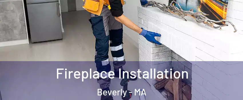  Fireplace Installation Beverly - MA
