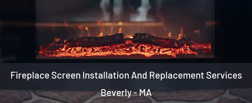  Fireplace Screen Installation And Replacement Services Beverly - MA