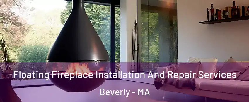 Floating Fireplace Installation And Repair Services Beverly - MA