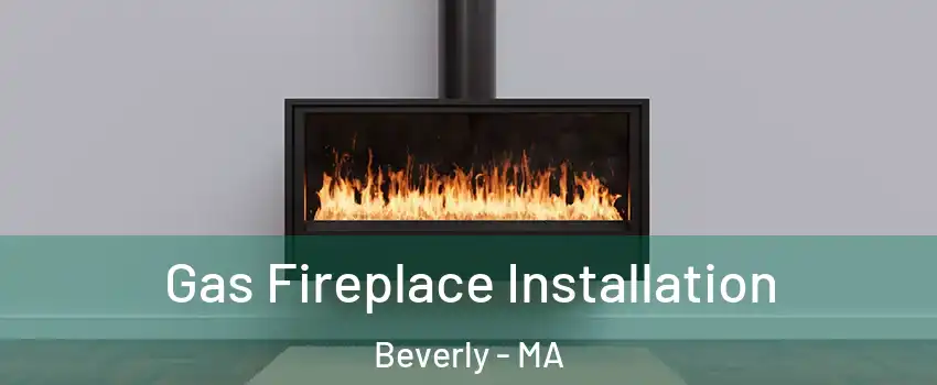  Gas Fireplace Installation Beverly - MA