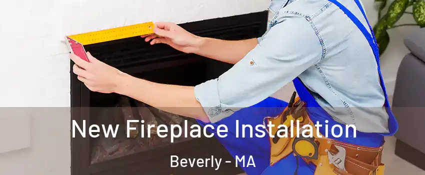  New Fireplace Installation Beverly - MA