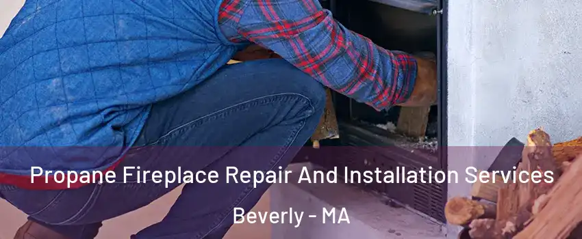  Propane Fireplace Repair And Installation Services Beverly - MA