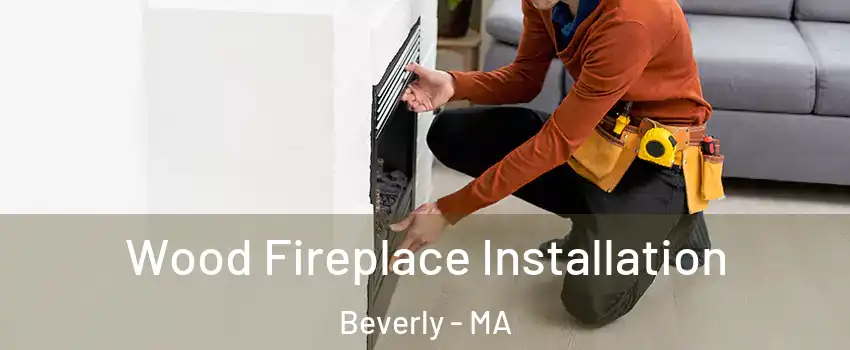  Wood Fireplace Installation Beverly - MA